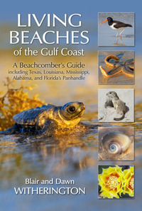 Living Beaches of the Gulf Coast : A Beachcombers Guide including Texas, Louisiana, Mississippi, Alabama and Florida's Panhandle - Blair Witherington