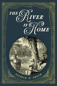 The River Is Home : A Novel - Patrick D. Smith