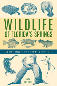 Wildlife of Florida's Springs : An Illustrated Field Guide to Over 150 Species - Sandra Poucher