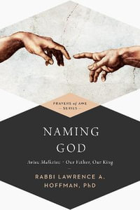 Naming God : Avinu Malkeinu—Our Father, Our King - Rabbi Lawrence A. Hoffman