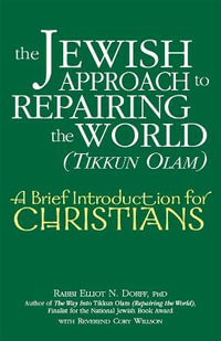 The Jewish Approach to Repairing the World (Tikkun Olam) : A Brief Introduction for Christians - PhD Rabbi Elliot N. Dorff