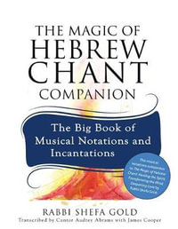 The Magic of Hebrew Chant Companion : The Big Book of Musical Notations and Incantations - Rabbi Shefa Gold