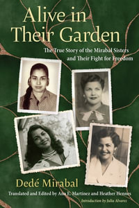 Alive in Their Garden : The True Story of the Mirabal Sisters and Their Fight for Freedom - Dede Mirabal