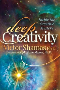 Deep Creativity : Inside the Creative Mystery - PhD Victor Shamas