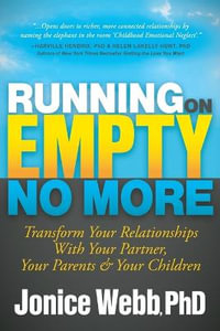 Running on Empty No More : Transform Your Relationships With Your Partner, Your Parents and  Your Children - PhD Jonice Webb