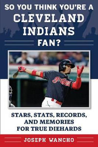 So You Think You're a Cleveland Indians Fan? : Stars, Stats, Records, and Memories for True Diehards - Joseph Wancho