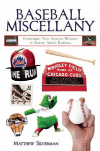 Baseball Miscellany : Everything You Ever Wanted to Know About Baseball - Matthew Silverman