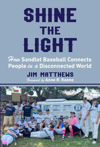 Shine the Light : How Sandlot Baseball Connects People in a Disconnected World - Jim Matthews