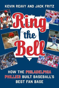 Ring the Bell : Memorable Moments that Made Philadelphia Phillies Fans - Kevin Reavy