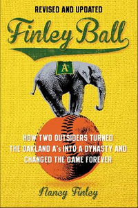 Finley Ball : How Two Baseball Outsiders Turned the Oakland A's into a Dynasty and Changed the Game Forever - Nancy Finley