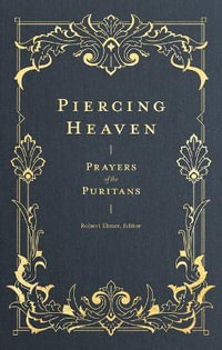 Piercing Heaven : Prayers of the Puritans - Robert Elmer