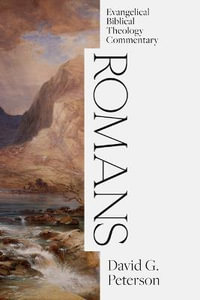 Romans : Evangelical Biblical Theology Commentary - David G. Peterson