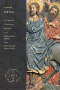 Christ, the Way : Studies in Historical & Systematic Theology - Benjamin T. Quinn