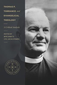 Thomas F. Torrance and Evangelical Theology - A Critical Analysis : Studies in Historical and Systematic Theology - Myk Habets