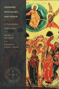 Crowned with Glory and Honor : A Chalcedonian Anthropology - Michael A Wilkinson