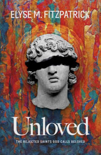 Unloved : The Rejected Saints God Calls Beloved - Elyse M Fitzpatrick