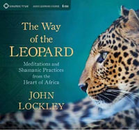 Way of the Leopard : Meditations and Shamanic Practices from the Heart of Africa - John Lockley