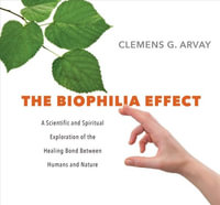 The Biophilia Effect : The Healing Bond Between Humans and Nature - Clemens G. Arvay