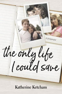 The Only Life I Could Save : A Memoir - Katherine Ketcham