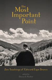 The Most Important Point : Zen Teachings of Edward Espe Brown - Edward Espe Brown