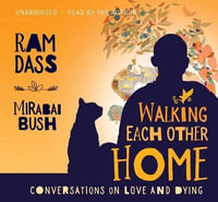 Walking Each Other Home : Conversations on Loving and Dying - Ram Dass