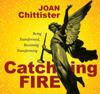 Catching Fire : Being Transformed, Becoming Transforming - Joan Chittister