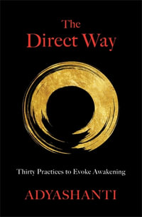 The Direct Way : Thirty Practices to Evoke Awakening - Adyashanti Gray