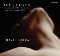 Dear Lover : A Woman's Guide to Men, Sex, and Love's Deepest Bliss - David Deida