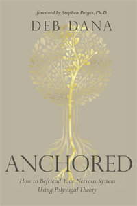 Anchored : How to Befriend Your Nervous System Using Polyvagal Theory - Deb A. Dana