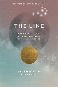 The Line : A New Way of Living with the Wisdom of Your Akashic Records - Ashley Wood