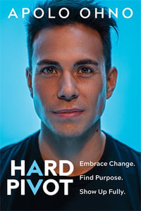 Hard Pivot : Embrace Change. Find Purpose. Show Up Fully. - Apolo Ohno