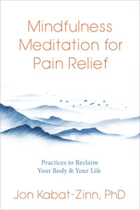 Mindfulness Meditation for Pain Relief : Practices to Reclaim Your Body and Your Life - Jon Kabat-Zinn