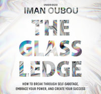 The Glass Ledge : How to Break Through Self-sabotage, Embrace Your Power, and Create Your Success - Iman Oubou