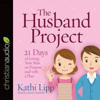 The Husband Project : 21 Days of Loving Your Man--On Purpose and with a Plan - Kathi Lipp