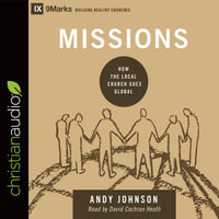 Missions : How the Local Church Goes Global - David Cochran Heath