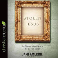 Stolen Jesus : An Unconventional Search for the Real Savior - Jami Amerine