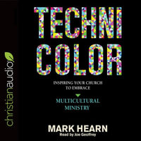 Technicolor : Inspiring Your Church to Embrace Multicultural Ministry - Mark Hearn