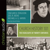 Church History 101 : The Highlights of Twenty Centuries - Sinclair B. Ferguson