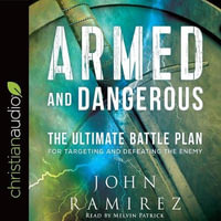 Armed and Dangerous : The Ultimate Battle Plan for Targeting and Defeating the Enemy - Melvin Patrick