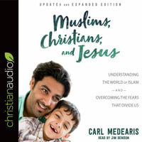 Muslims, Christians, and Jesus : Understanding the World of Islam and Overcoming the Fears That Divide Us - Jim Denison