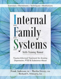 Internal Family Systems Skills Training Manual : Trauma-Informed Treatment for Anxiety, Depression, Ptsd & Substance Abuse - Frank G Anderson