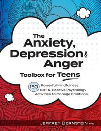 Anxiety, Depression & Anger Toolbox for Teens : 150 Powerful Mindfulness, CBT & Positive Psychology Activities to Manage Emotions - Jeffrey Bernstein