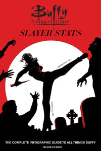 Buffy the Vampire Slayer: Slayer Stats : The Complete Infographic Guide to All Things Buffy - Steve O'Brien