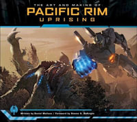 The Art And Making Of Pacific Rim Uprising - Daniel Wallace