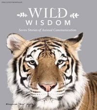 Wild Wisdom : Seven Stories of Animal Communication - Bhagavan Doc Antle