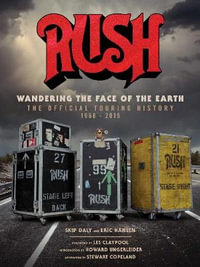 Rush: Wandering the Face of the Earth : The Official Touring History - Richard Bienstock