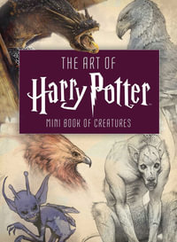 The Art of Harry Potter : Mini Book of Creatures - MINIATURE EDITIONS - Insight Editions