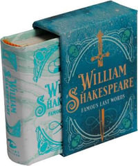 William Shakespeare : Famous Last Words- MINIATURE EDITION - Darcy Reed