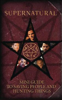 Supernatural : Mini Guide To Saving People and Hunting Things - Insight Editions