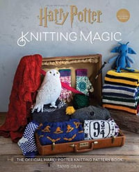 Harry Potter: Knitting Magic : The Official Harry Potter Knitting Pattern Book - Tanis Gray